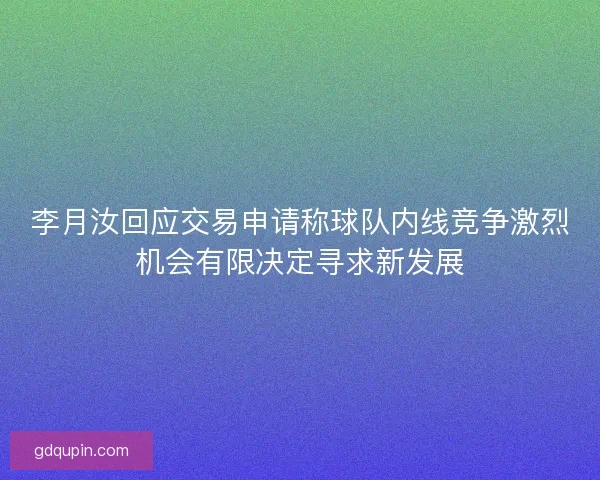 李月汝回应交易申请称球队内线竞争激烈机会有限决定寻求新发展